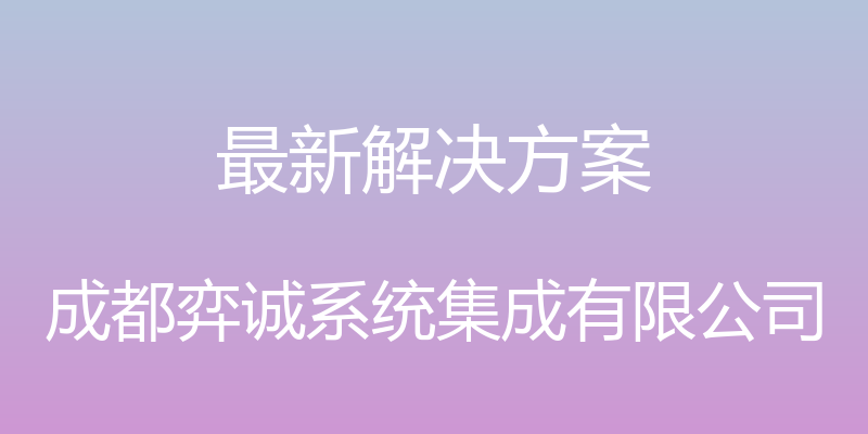 最新解决方案 - 成都弈诚系统集成有限公司